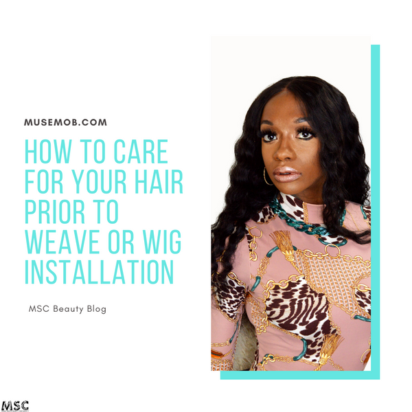 How To Care For Your Hair Prior To Weave or Wig Installation