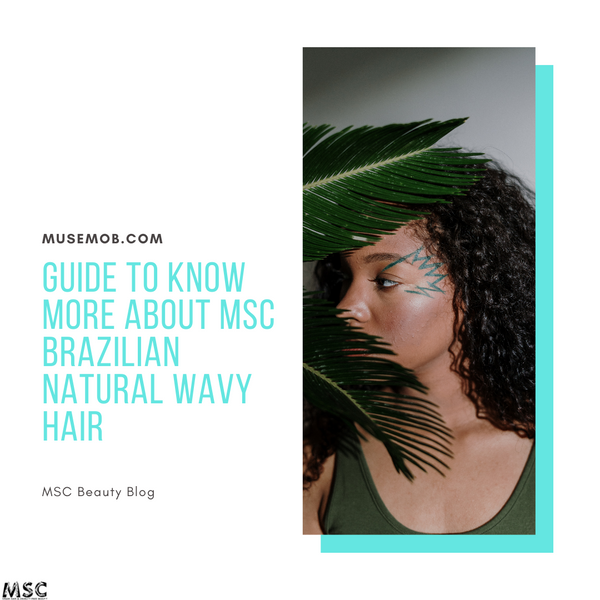 Guide To Know More About MSC Brazilian Natural Wavy Hair