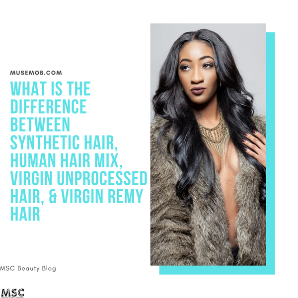 What Is The Difference Between Synthetic Hair, Human Hair Mix, Virgin Unprocessed Hair, & Virgin Remy Hair