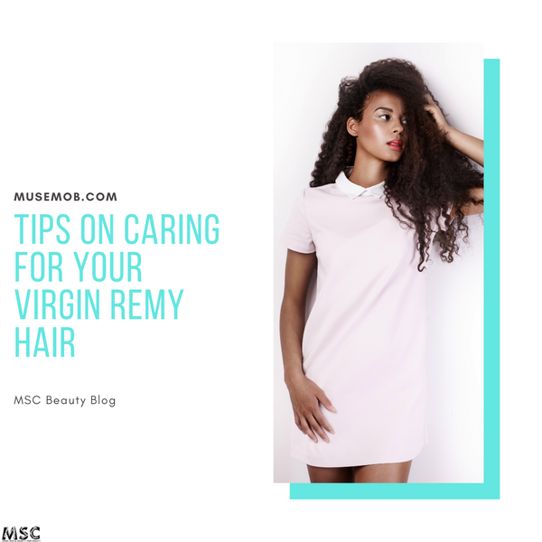 Tips On Caring For Your Virgin Remy Hair